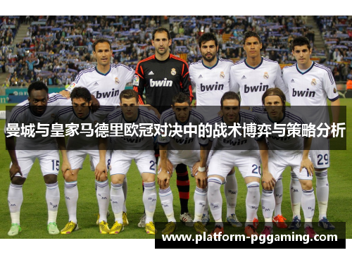 曼城与皇家马德里欧冠对决中的战术博弈与策略分析