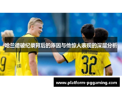哈兰德破纪录背后的原因与他惊人表现的深层分析