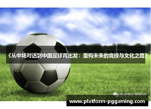 《从中场对话到中国足球再出发：重构未来的竞技与文化之路》