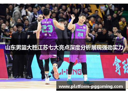 山东男篮大胜江苏七大亮点深度分析展现强劲实力