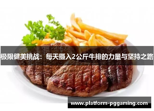 极限健美挑战：每天摄入2公斤牛排的力量与坚持之路
