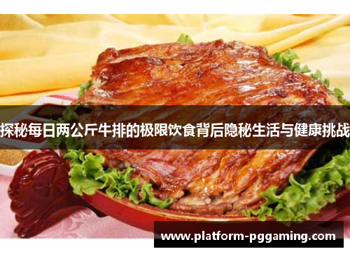 探秘每日两公斤牛排的极限饮食背后隐秘生活与健康挑战