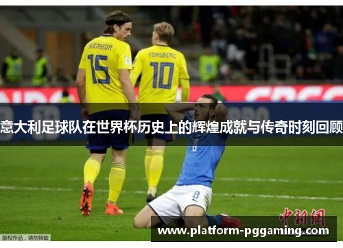 意大利足球队在世界杯历史上的辉煌成就与传奇时刻回顾