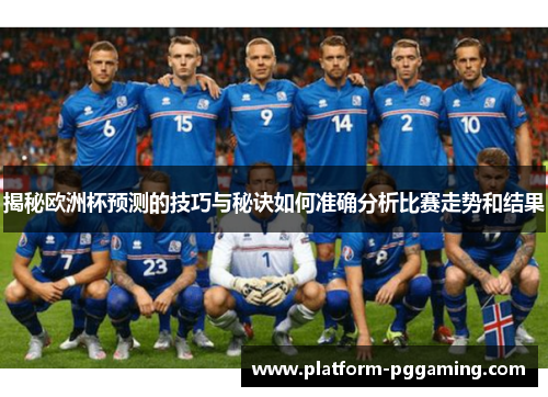 揭秘欧洲杯预测的技巧与秘诀如何准确分析比赛走势和结果