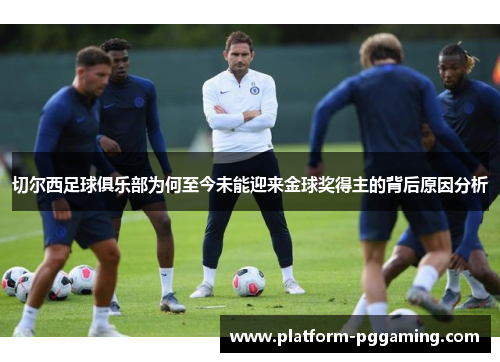 切尔西足球俱乐部为何至今未能迎来金球奖得主的背后原因分析