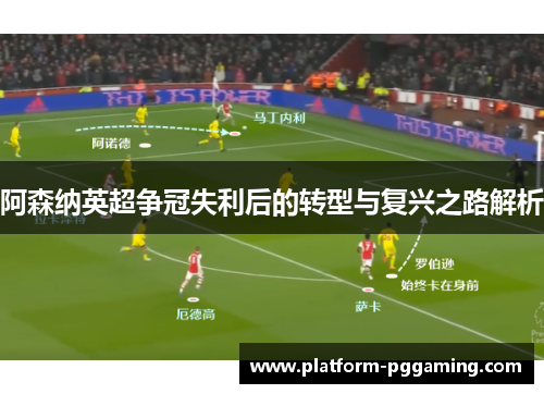 阿森纳英超争冠失利后的转型与复兴之路解析 阿森纳英超争冠失利后的转型与复兴之路解析