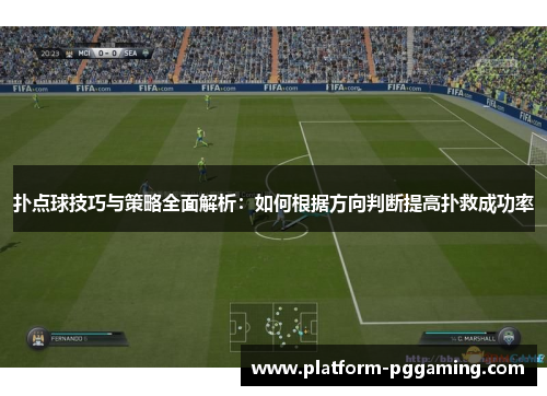 扑点球技巧与策略全面解析：如何根据方向判断提高扑救成功率